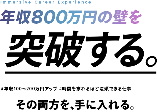 年収800万円の壁を突破する。#年収100〜200万円アップ #時間を忘れるほど没頭できる仕事 その両方を、手に入れる。